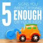 Are you feeling overwhelmed, frustrated, and exhausted on a regular basis? Chances are you could be asking more of the people in your life, especially your kids. These are 5 Signs you aren't asking enough of your kids.