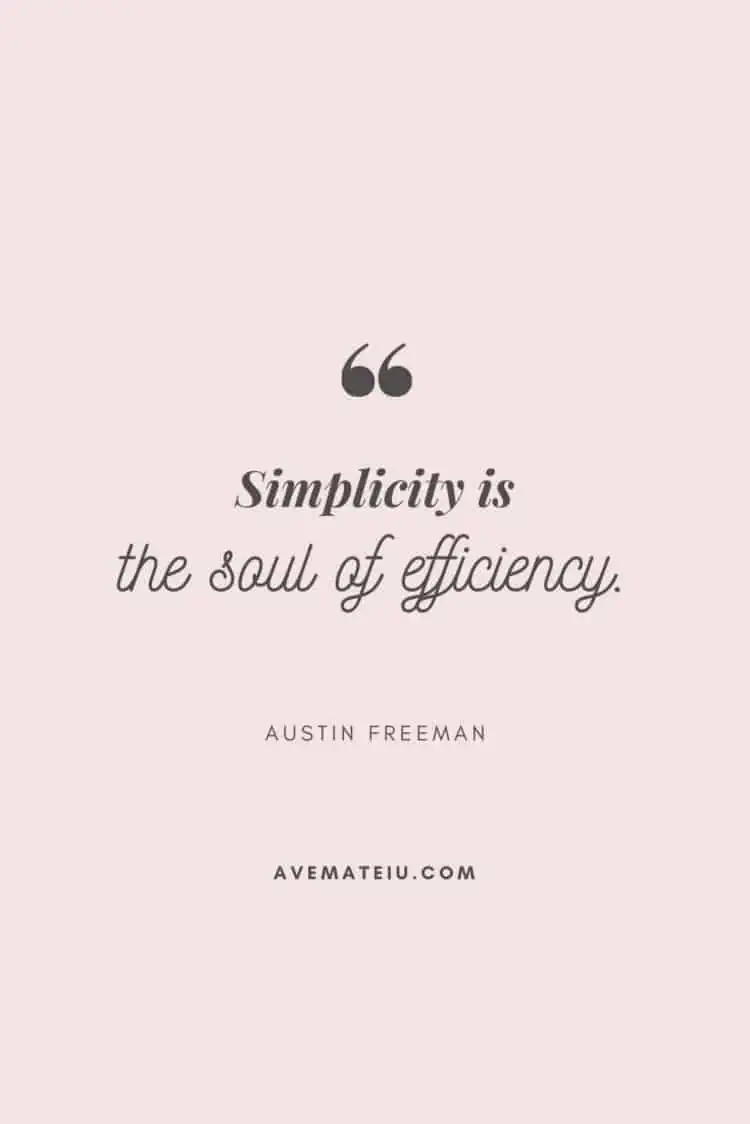 Simplicity is the soul of efficiency — Austin Freeman