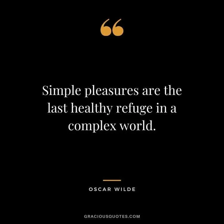 Simple pleasures are the last healthy refuge in a complex world — Oscar Wilde simple life quotes