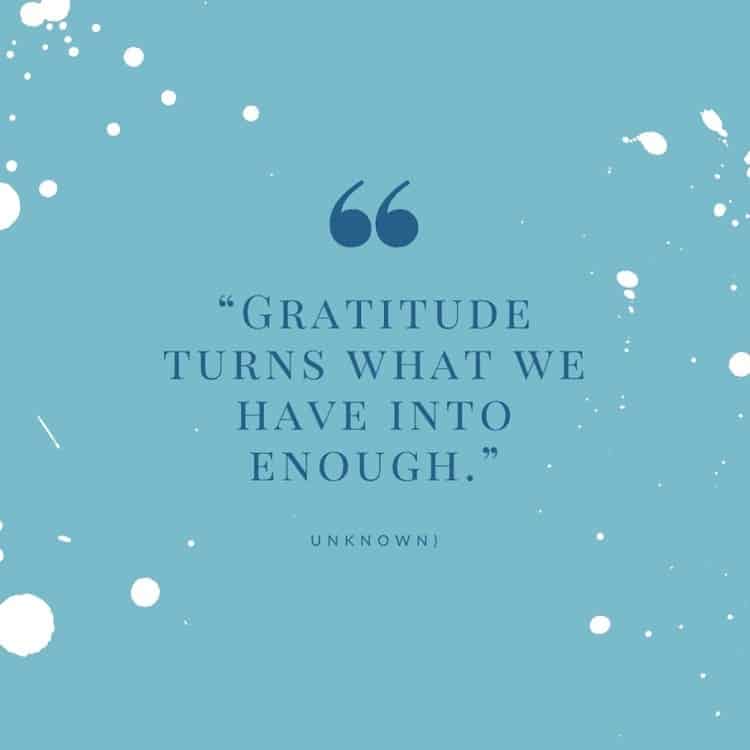 Gratitude turns what we have into enough - Anonymous