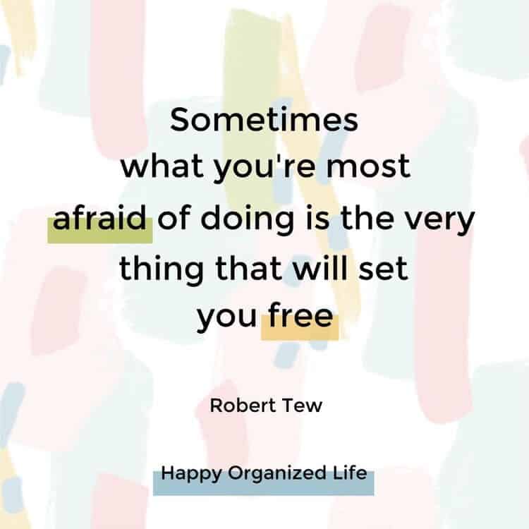 Sometimes what you're most afraid of doing is the very thing that will set you free - Robert Tew