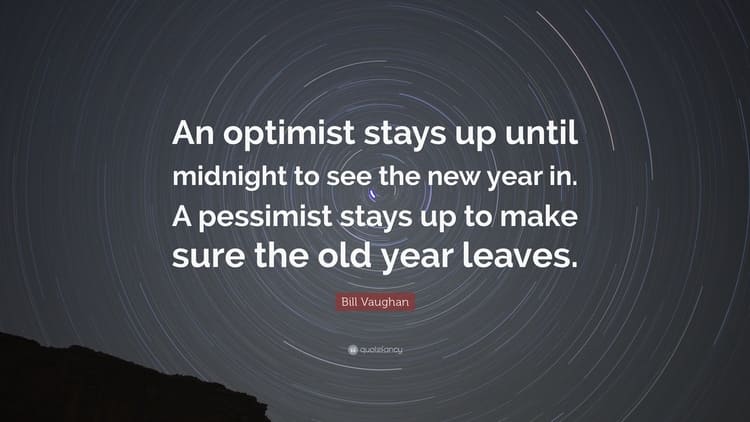 An optimist stays up until midnight to see the new year in. A pessimist stays up - Bill Vaughan end of year quote