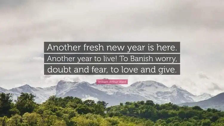 Another fresh new year is here. Another year to live William Arthur Ward quote