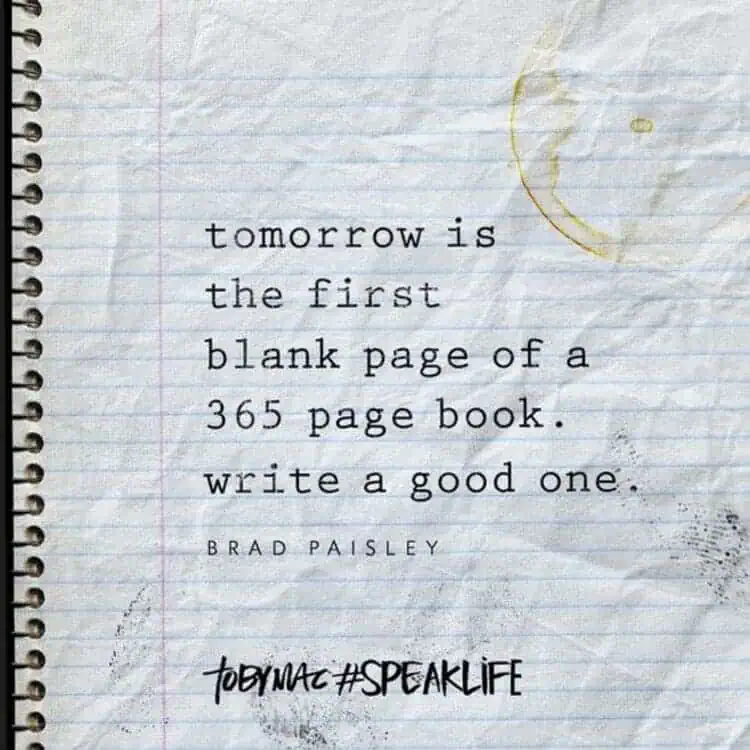 Tomorrow is the first blank page of a 365-page book Write a good one - Brad Paisley