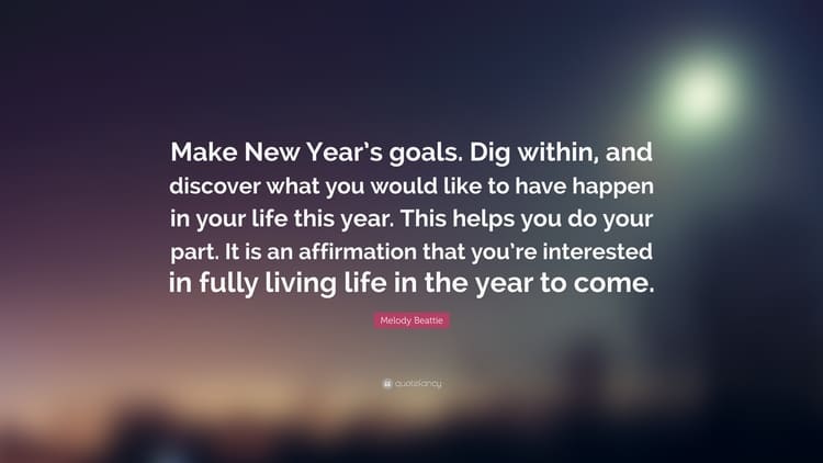 Make New Years goals Dig within and discover what you would like to have happen in your life this year This helps