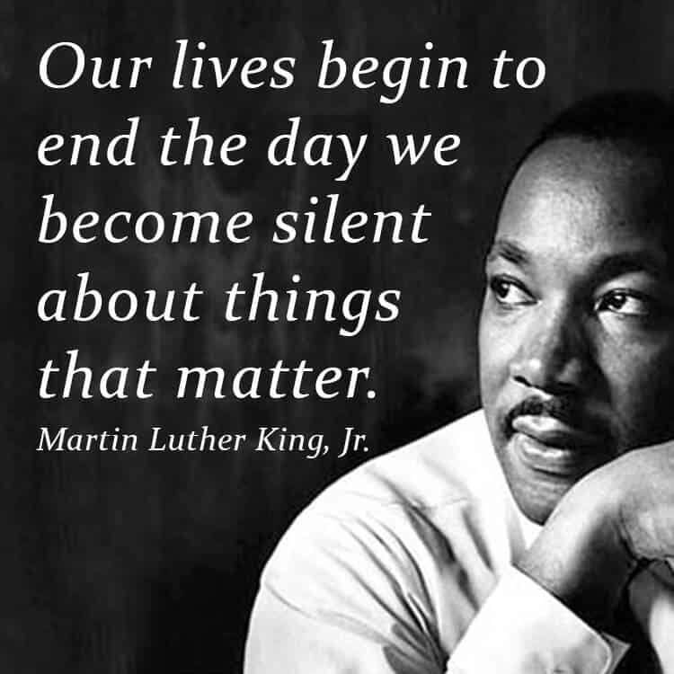 Our lives begin to end the day we become silent about things that matter Martin Luther King Jr